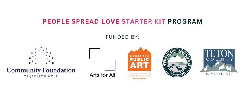 People Spread Love Starter Kit program funded by Community Foundation of Jackson Hole, Arts for All Grant, JH Public Art, Town of Jackson, Teton County, Wyoming